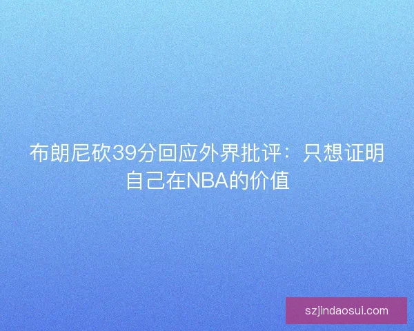 布朗尼砍39分回应外界批评：只想证明自己在NBA的价值