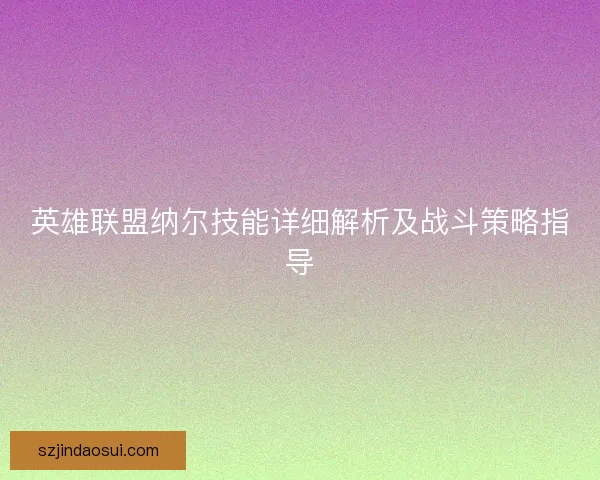 英雄联盟纳尔技能详细解析及战斗策略指导