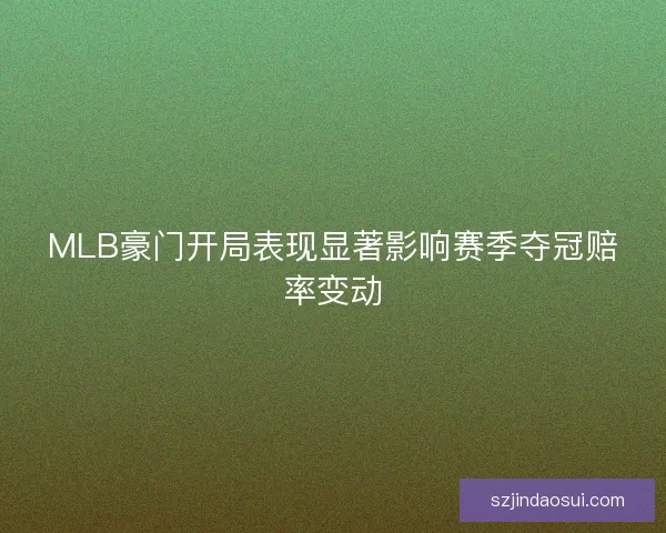 MLB豪门开局表现显著影响赛季夺冠赔率变动