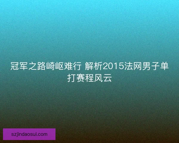 冠军之路崎岖难行 解析2015法网男子单打赛程风云