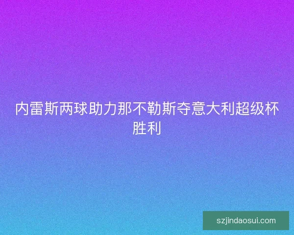 内雷斯两球助力那不勒斯夺意大利超级杯胜利